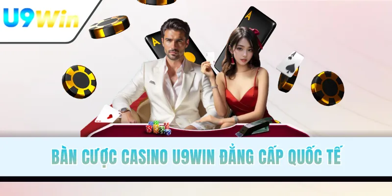 Bàn cược Casino U9WIN đẳng cấp quốc tế