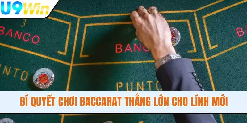 Bí Quyết Chơi Baccarat Thắng Lớn Cho “Lính Mới” Tại U9WIN
